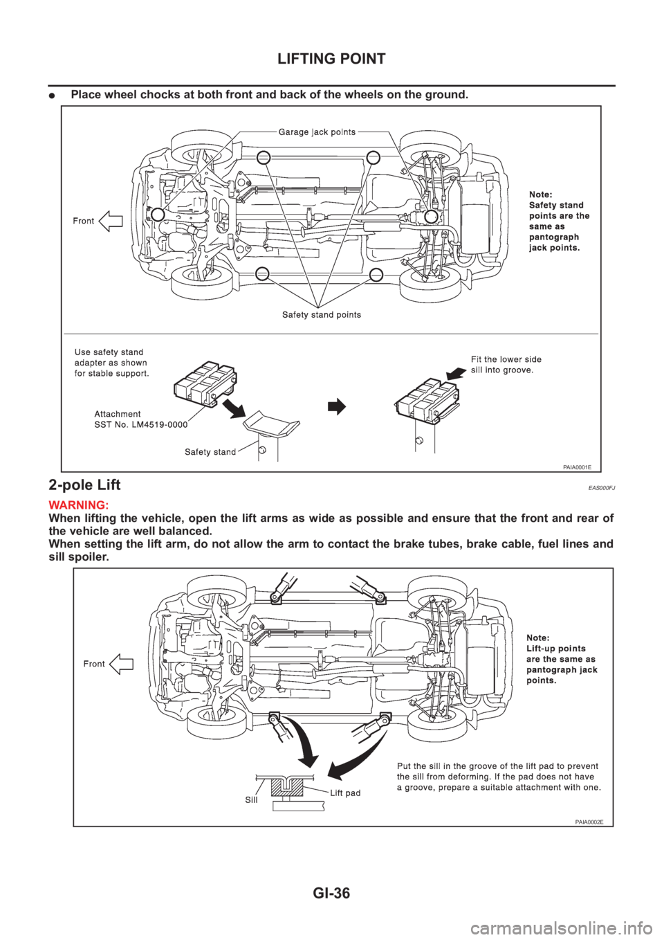 NISSAN X-TRAIL 2001  Service Owners Guide GI-36
LIFTING POINT
●Place wheel chocks at both front and back of the wheels on the ground.
2-pole Lift EAS000FJ
WARNING:
When lifting the vehicle, open the lift arms as wide as possible and ensure 