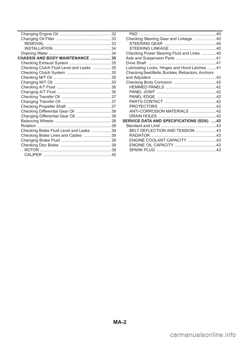 NISSAN X-TRAIL 2001  Service Repair Manual MA-2
Changing Engine Oil  ............................................ ... 32
Changing Oil Filter  .................................................. 33
REMOVAL  ......................................