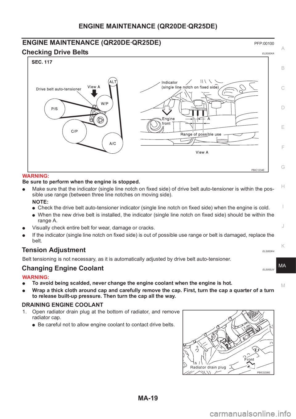 NISSAN X-TRAIL 2001  Service Repair Manual ENGINE MAINTENANCE (QR20DE·QR25DE)
MA-19
C
D
E
F
G
H
I
J
K
MA
B
MA
ENGINE MAINTENANCE (QR20DE·QR25DE) PFP:00100
Checking Drive BeltsELS000KA
WARNING:
Be sure to perform when the engine is stopped.
