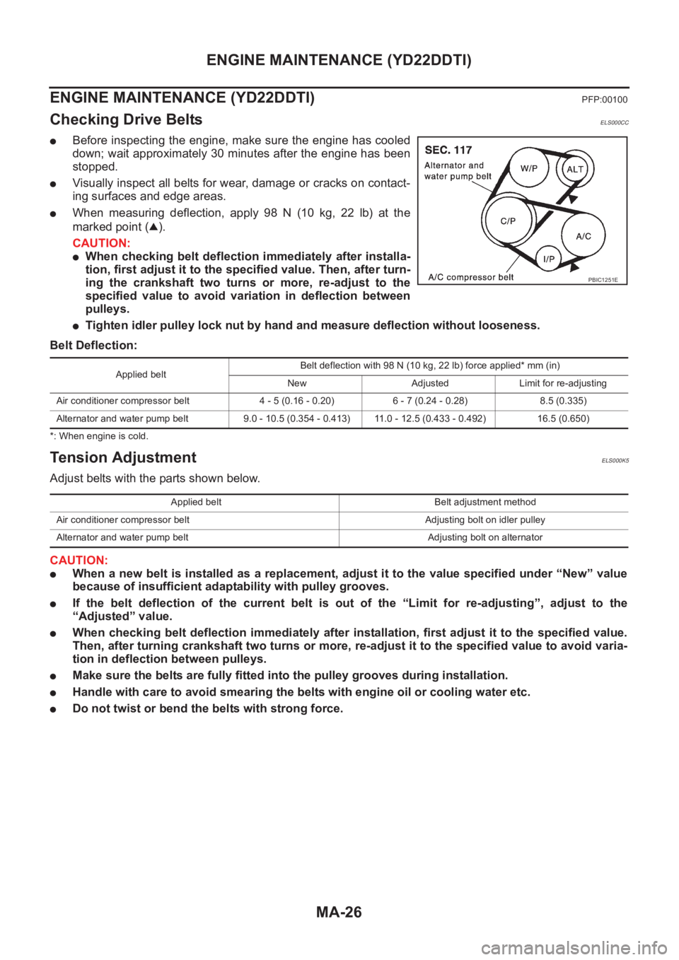 NISSAN X-TRAIL 2001 Service Repair Manual MA-26
ENGINE MAINTENANCE (YD22DDTI)
ENGINE MAINTENANCE (YD22DDTI)
PFP:00100
Checking Drive BeltsELS000CC
●Before inspecting the engine, make sure the engine has cooled
down; wait approximately 30 m NISSAN X-TRAIL 2001 Service Repair Manual MA-26
ENGINE MAINTENANCE (YD22DDTI)
ENGINE MAINTENANCE (YD22DDTI)
PFP:00100
Checking Drive BeltsELS000CC
●Before inspecting the engine, make sure the engine has cooled
down; wait approximately 30 m