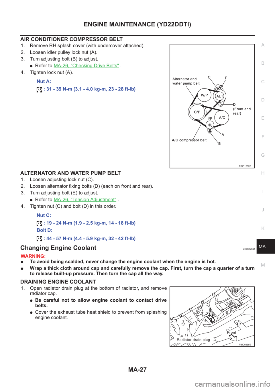 NISSAN X-TRAIL 2001 Service Repair Manual ENGINE MAINTENANCE (YD22DDTI)
MA-27
C
D
E
F
G
H
I
J
K
MA
B
MA
AIR CONDITIONER COMPRESSOR BELT
1. Remove RH splash cover (with undercover attached).
2. Loosen idler pulley lock nut (A).
3. Turn adjusti NISSAN X-TRAIL 2001 Service Repair Manual ENGINE MAINTENANCE (YD22DDTI)
MA-27
C
D
E
F
G
H
I
J
K
MA
B
MA
AIR CONDITIONER COMPRESSOR BELT
1. Remove RH splash cover (with undercover attached).
2. Loosen idler pulley lock nut (A).
3. Turn adjusti