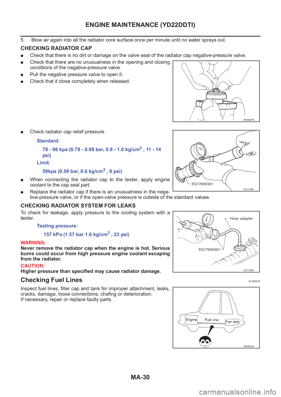 NISSAN X-TRAIL 2001 Service Repair Manual MA-30
ENGINE MAINTENANCE (YD22DDTI)
5. Blow air again into all the radiator core surface once per minute until no water sprays out.
CHECKING RADIATOR CAP
●Check that there is no dirt or damage on t NISSAN X-TRAIL 2001 Service Repair Manual MA-30
ENGINE MAINTENANCE (YD22DDTI)
5. Blow air again into all the radiator core surface once per minute until no water sprays out.
CHECKING RADIATOR CAP
●Check that there is no dirt or damage on t