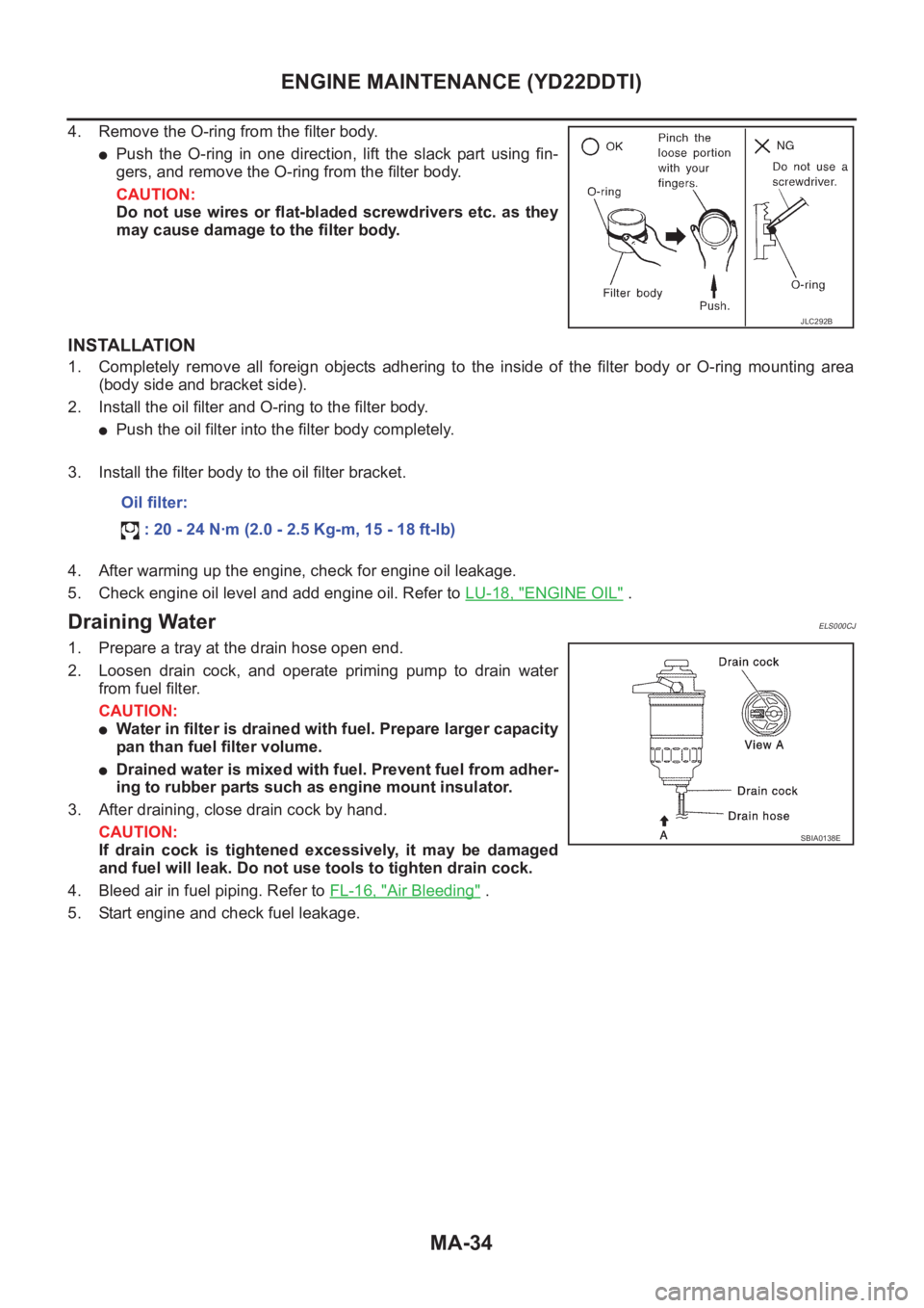 NISSAN X-TRAIL 2001  Service Repair Manual MA-34
ENGINE MAINTENANCE (YD22DDTI)
4. Remove the O-ring from the filter body.
●Push  the  O-ring  in  one  direction,  lift  the  slack  part  using  fin-
gers, and remove the O-ring from the filte