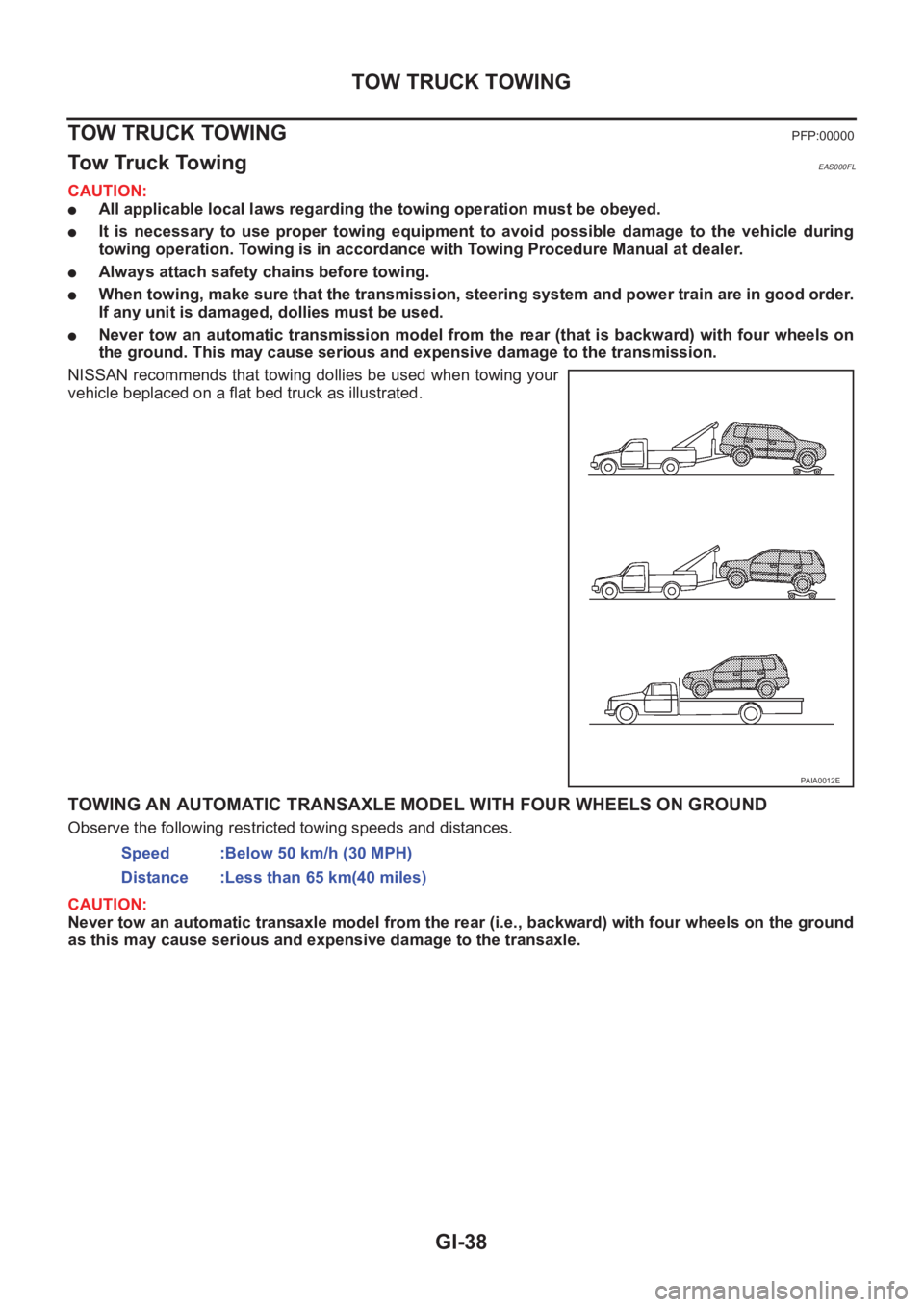 NISSAN X-TRAIL 2001  Service Owners Guide GI-38
TOW TRUCK TOWING
TOW TRUCK TOWING
PFP:00000
Tow Truck TowingEAS000FL
CAUTION:
●All applicable local laws regarding the towing operation must be obeyed.
●It  is  necessary  to  use  proper  t