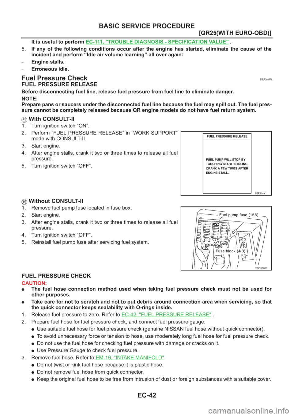 NISSAN X-TRAIL 2001  Service Repair Manual EC-42
[QR25(WITH EURO-OBD)]
BASIC SERVICE PROCEDURE
It is useful to perform E C - 111,  "TROUBLE DIAGNOSIS - SPECIFICATION VALUE" .
5.If  any  of  the  following  conditions  occur  after  the