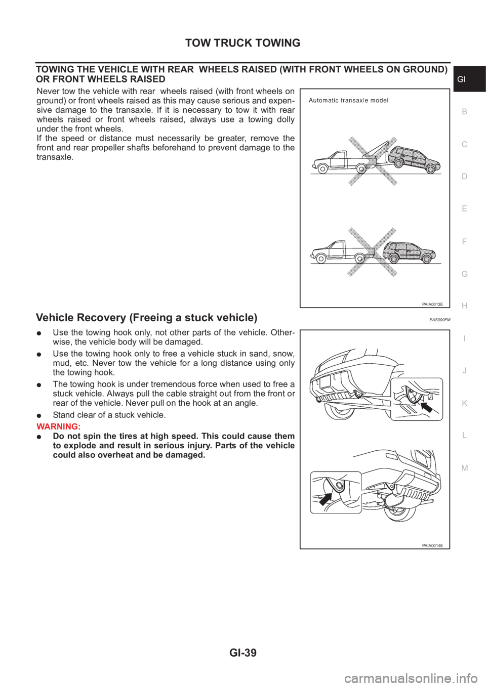 NISSAN X-TRAIL 2001 Service Service Manual TOW TRUCK TOWING
GI-39
C
D
E
F
G
H
I
J
K
L
MB
GI
TOWING THE VEHICLE WITH REAR WHEELS RAISED (WITH FRONT WHEELS ON GROUND)
OR FRONT WHEELS RAISED
Never tow the vehicle with rear wheels raised (with NISSAN X-TRAIL 2001 Service Service Manual TOW TRUCK TOWING
GI-39
C
D
E
F
G
H
I
J
K
L
MB
GI
TOWING THE VEHICLE WITH REAR WHEELS RAISED (WITH FRONT WHEELS ON GROUND)
OR FRONT WHEELS RAISED
Never tow the vehicle with rear wheels raised (with