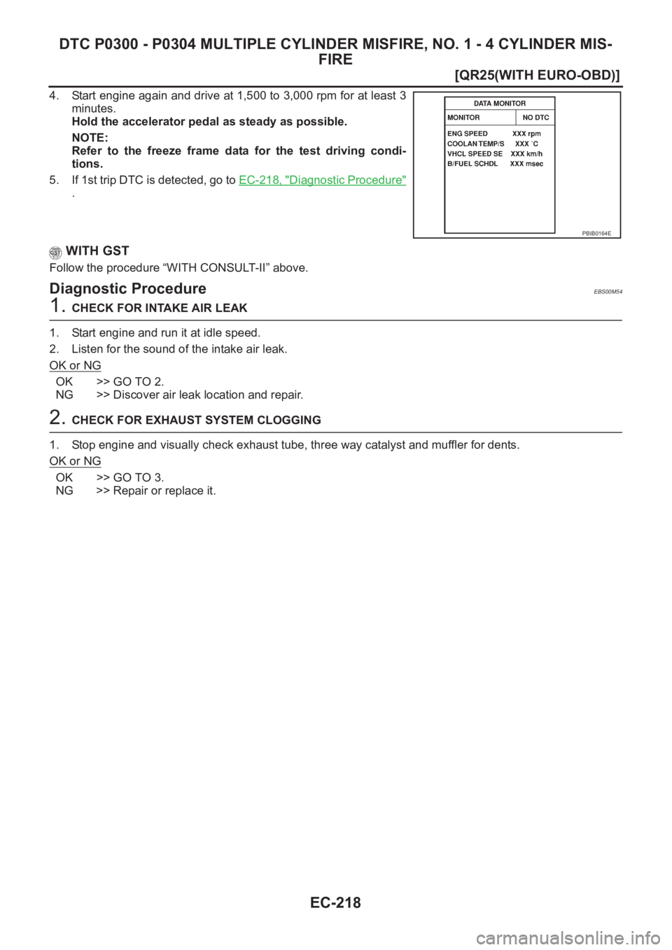 NISSAN X-TRAIL 2001  Service Repair Manual EC-218
[QR25(WITH EURO-OBD)]
DTC P0300 - P0304 MULTIPLE CYLINDER MISFIRE, NO. 1 - 4 CYLINDER MIS-
FIRE
4. Start engine again and drive at 1,500 to 3,000 rpm for at least 3
minutes.
Hold the accelerato