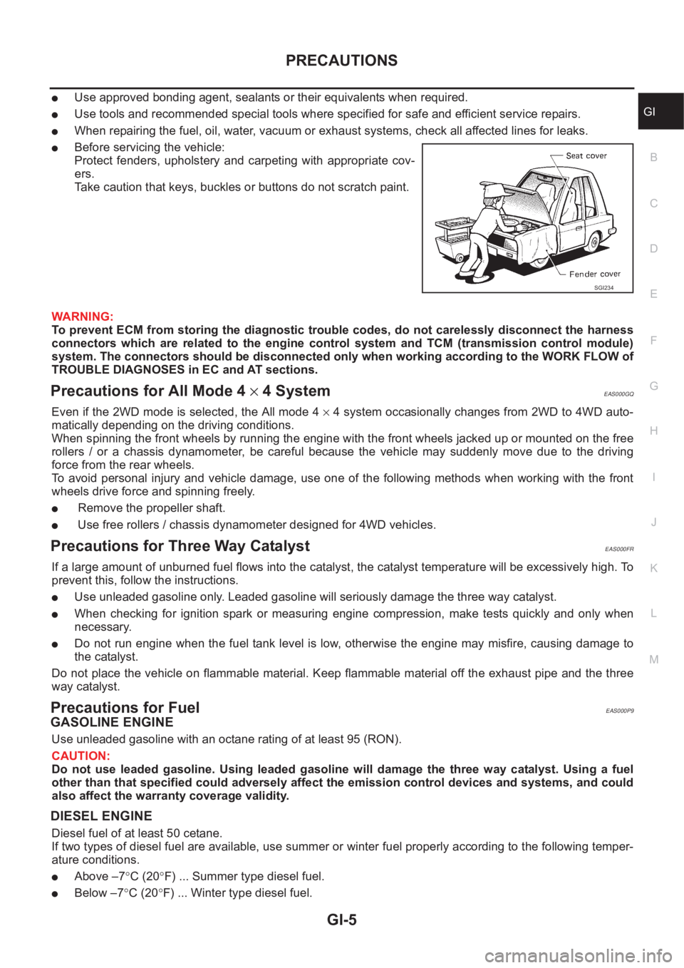 NISSAN X-TRAIL 2001 Service Repair Manual PRECAUTIONS
GI-5
C
D
E
F
G
H
I
J
K
L
MB
GI
●Use approved bonding agent, sealants or their equivalents when required.
●Use tools and recommended special tools where specified for safe and efficient NISSAN X-TRAIL 2001 Service Repair Manual PRECAUTIONS
GI-5
C
D
E
F
G
H
I
J
K
L
MB
GI
●Use approved bonding agent, sealants or their equivalents when required.
●Use tools and recommended special tools where specified for safe and efficient