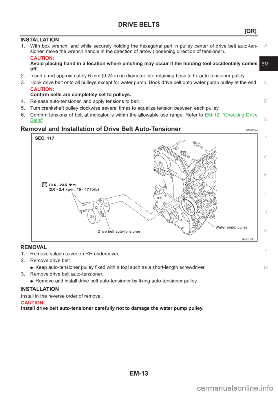 NISSAN X-TRAIL 2001  Service Manual PDF DRIVE BELTS
EM-13
[QR]
C
D
E
F
G
H
I
J
K
L
MA
EM
INSTALLATION
1. With  box  wrench,  and  while  securely  holding  the  hexagonal  part  in  pulley  center  of  drive  belt  auto-ten-
sioner, move th