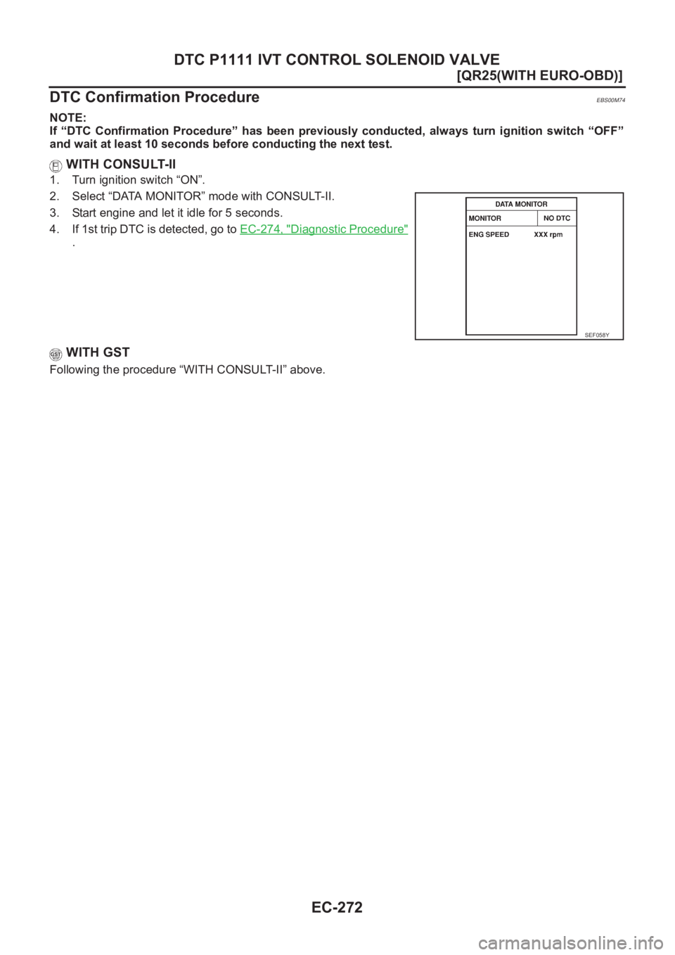 NISSAN X-TRAIL 2001  Service Repair Manual EC-272
[QR25(WITH EURO-OBD)]
DTC P1111 IVT CONTROL SOLENOID VALVE
DTC Confirmation Procedure
EBS00M74
NOTE:
If  “DTC  Confirmation  Procedure”  has  been  previously  conducted, always  turn  igni