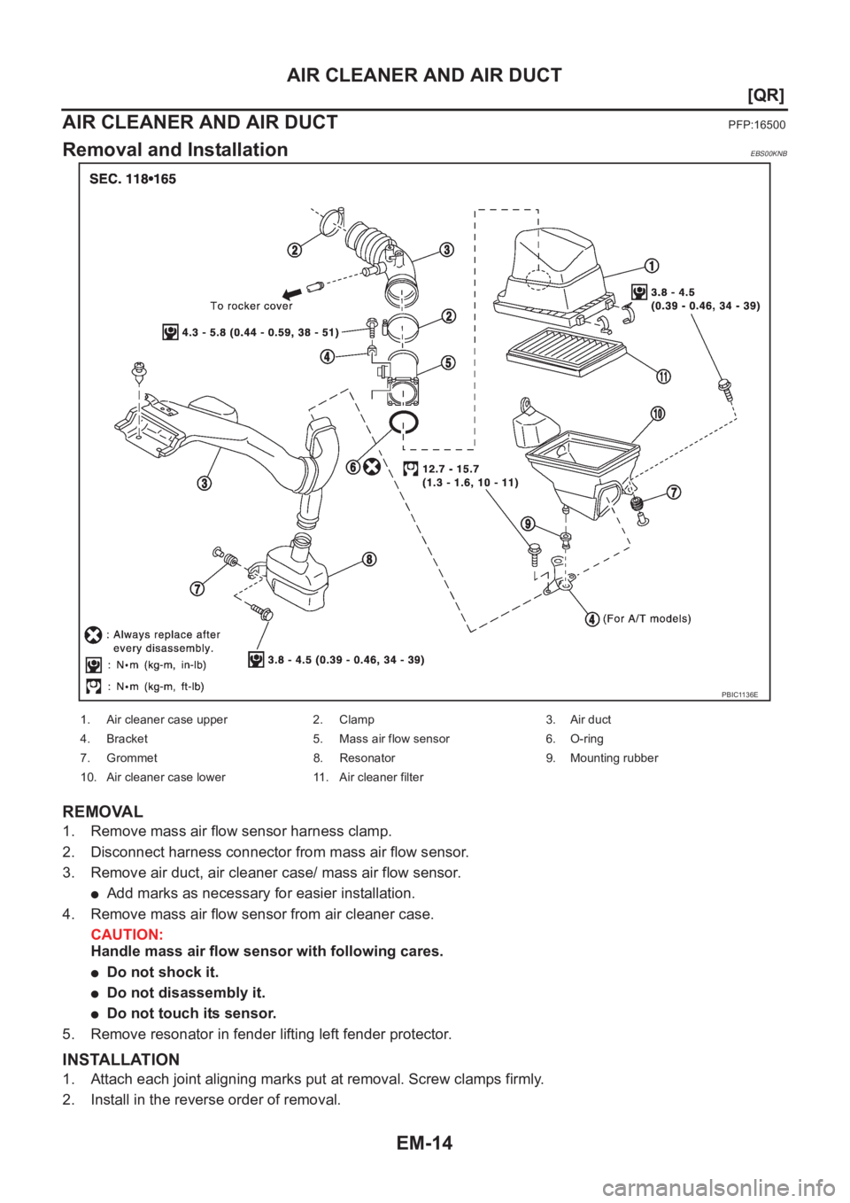 NISSAN X-TRAIL 2001  Service Manual PDF EM-14
[QR]
AIR CLEANER AND AIR DUCT
AIR CLEANER AND AIR DUCT
PFP:16500
Removal and InstallationEBS00KNB
REMOVAL
1. Remove mass air flow sensor harness clamp.
2. Disconnect harness connector from mass 
