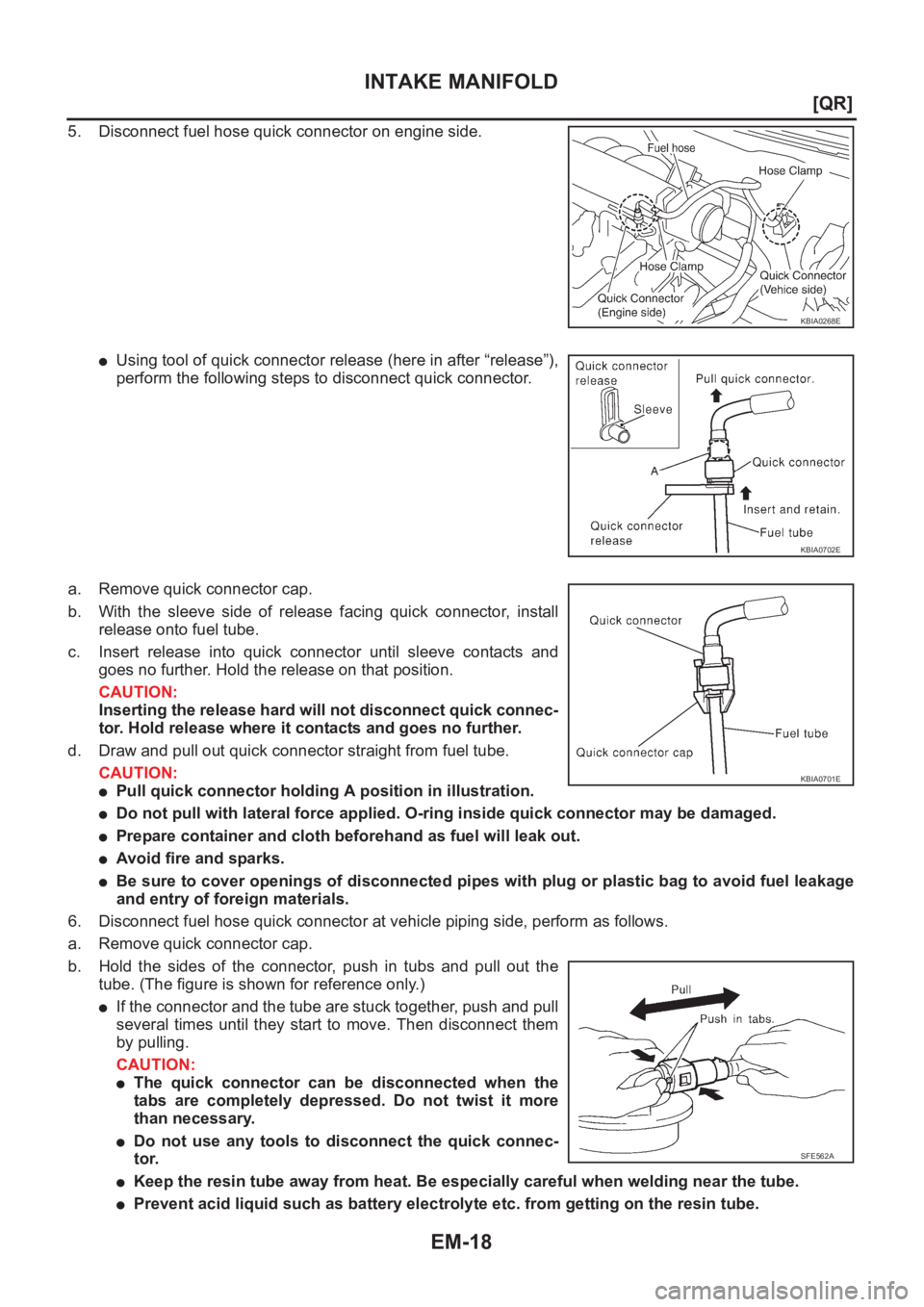 NISSAN X-TRAIL 2001  Service Manual PDF EM-18
[QR]
INTAKE MANIFOLD
5. Disconnect fuel hose quick connector on engine side.
●Using tool of quick connector release (here in after “release”),
perform the following steps to disconnect qui
