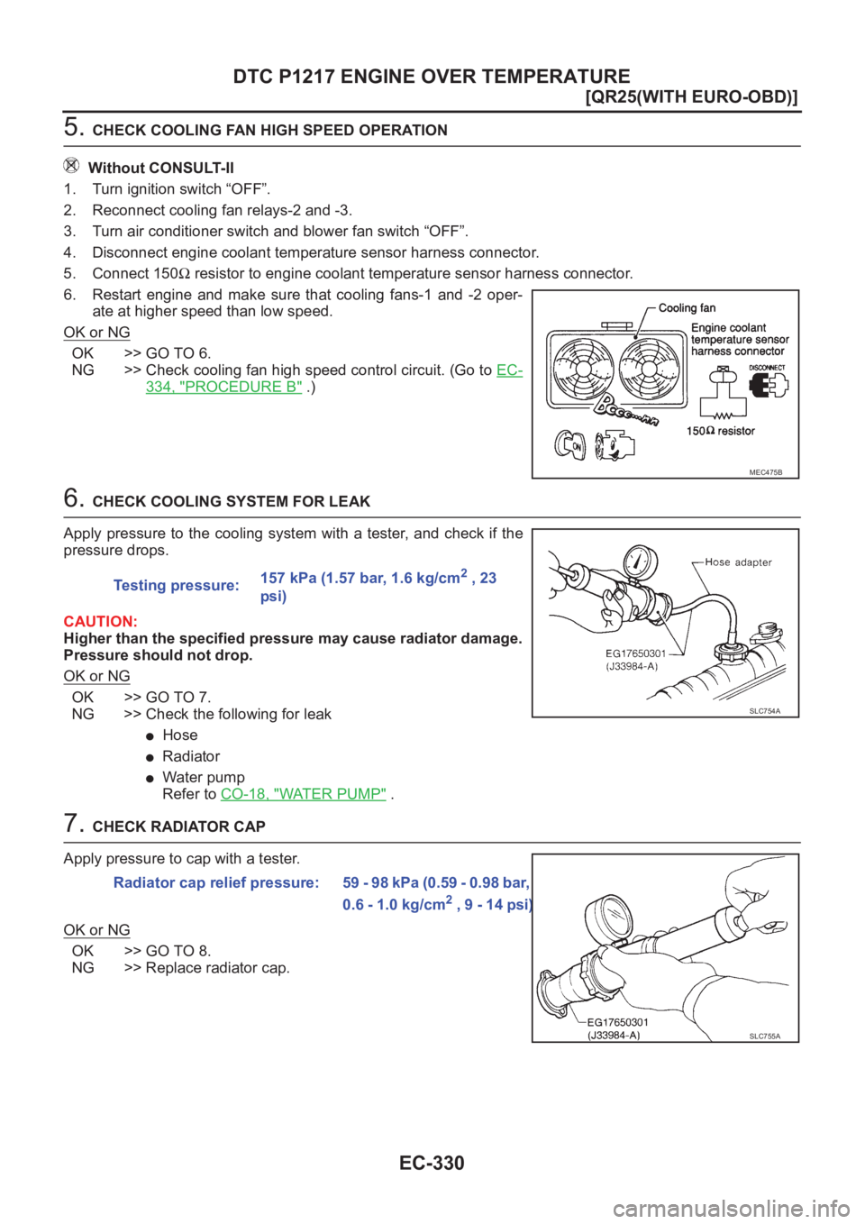NISSAN X-TRAIL 2001  Service Repair Manual EC-330
[QR25(WITH EURO-OBD)]
DTC P1217 ENGINE OVER TEMPERATURE
5. CHECK COOLING FAN HIGH SPEED OPERATION
Without CONSULT-II
1. Turn ignition switch “OFF”.
2. Reconnect cooling fan relays-2 and -3.