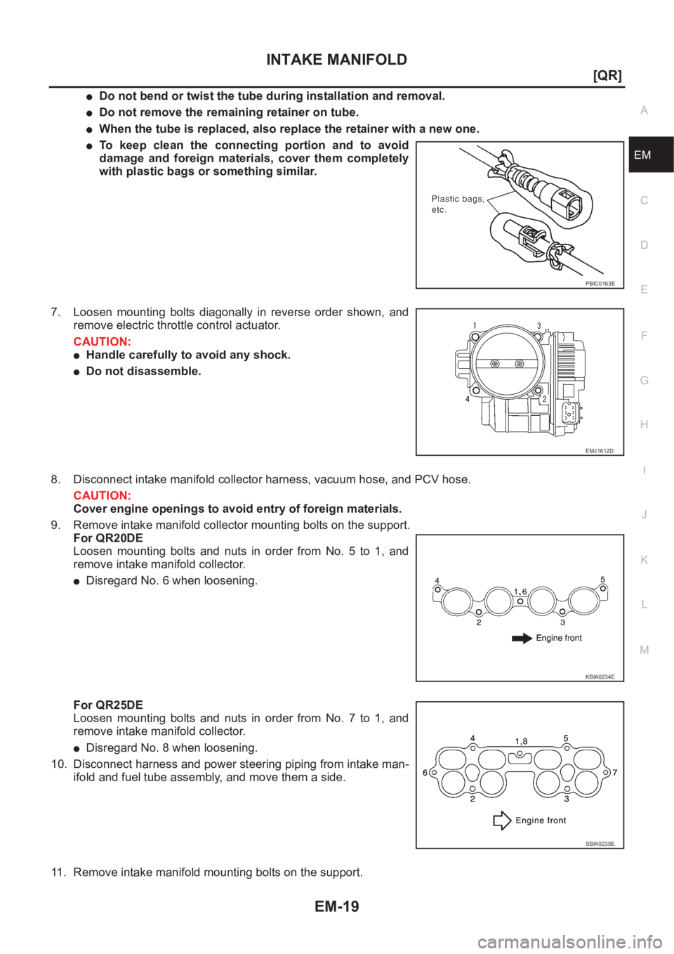 NISSAN X-TRAIL 2001  Service Repair Manual INTAKE MANIFOLD
EM-19
[QR]
C
D
E
F
G
H
I
J
K
L
MA
EM
●Do not bend or twist the tube during installation and removal.
●Do not remove the remaining retainer on tube.
●When the tube is replaced, al