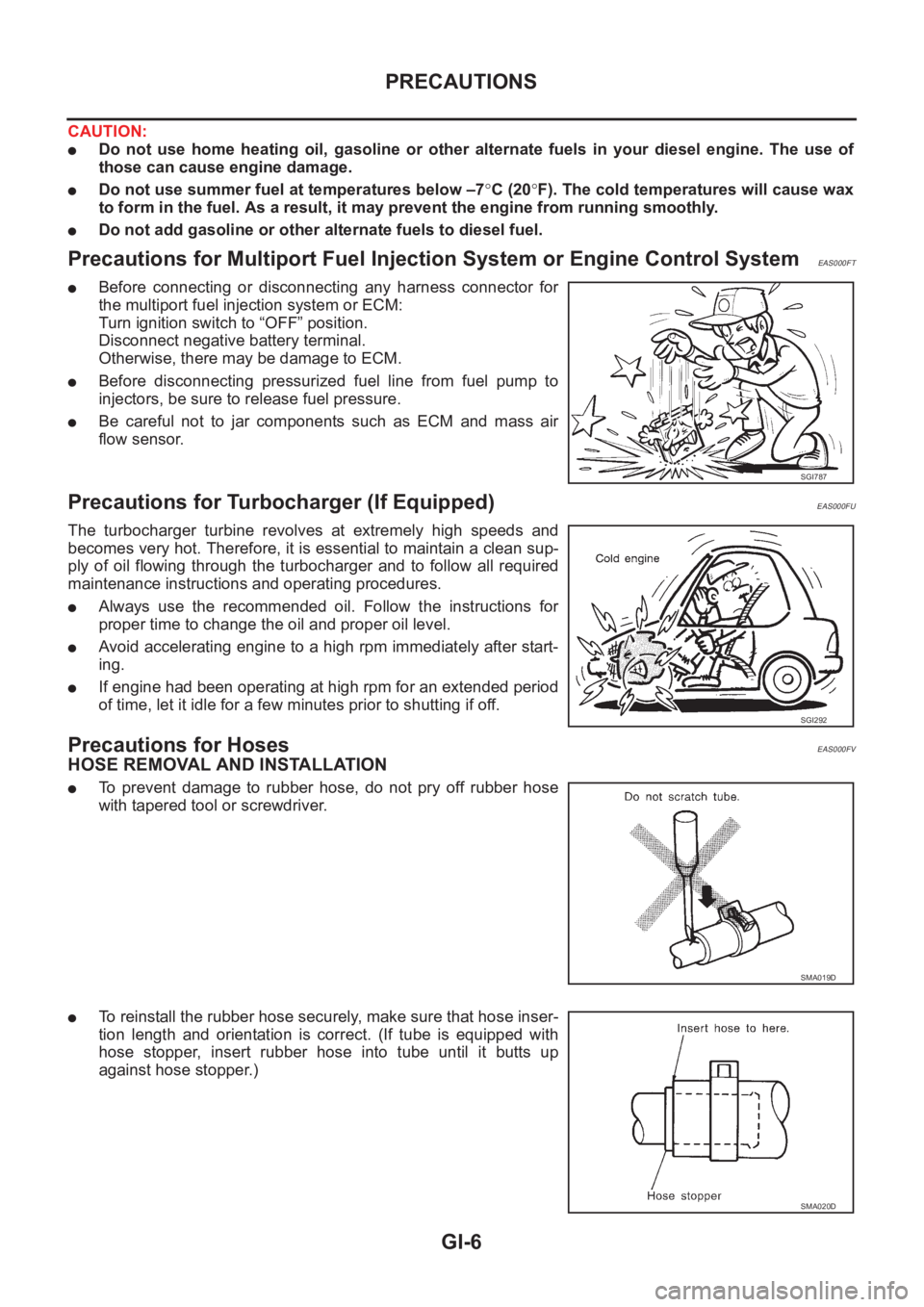 NISSAN X-TRAIL 2001  Service Repair Manual GI-6
PRECAUTIONS
CAUTION:
●Do  not  use  home  heating  oil,  gasoline  or  other  alternate  fuels in  your  diesel  engine.  The  use  of
those can cause engine damage.
●Do not use summer fuel a