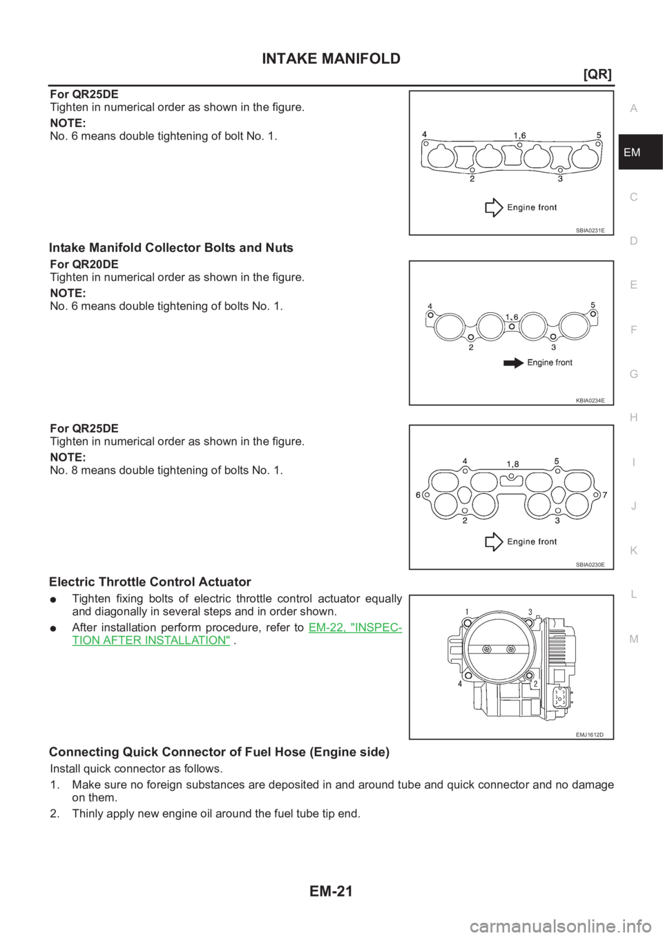 NISSAN X-TRAIL 2001  Service Repair Manual INTAKE MANIFOLD
EM-21
[QR]
C
D
E
F
G
H
I
J
K
L
MA
EM
For QR25DE
Tighten in numerical order as shown in the figure.
NOTE:
No. 6 means double tightening of bolt No. 1.
Intake Manifold Collector Bolts an