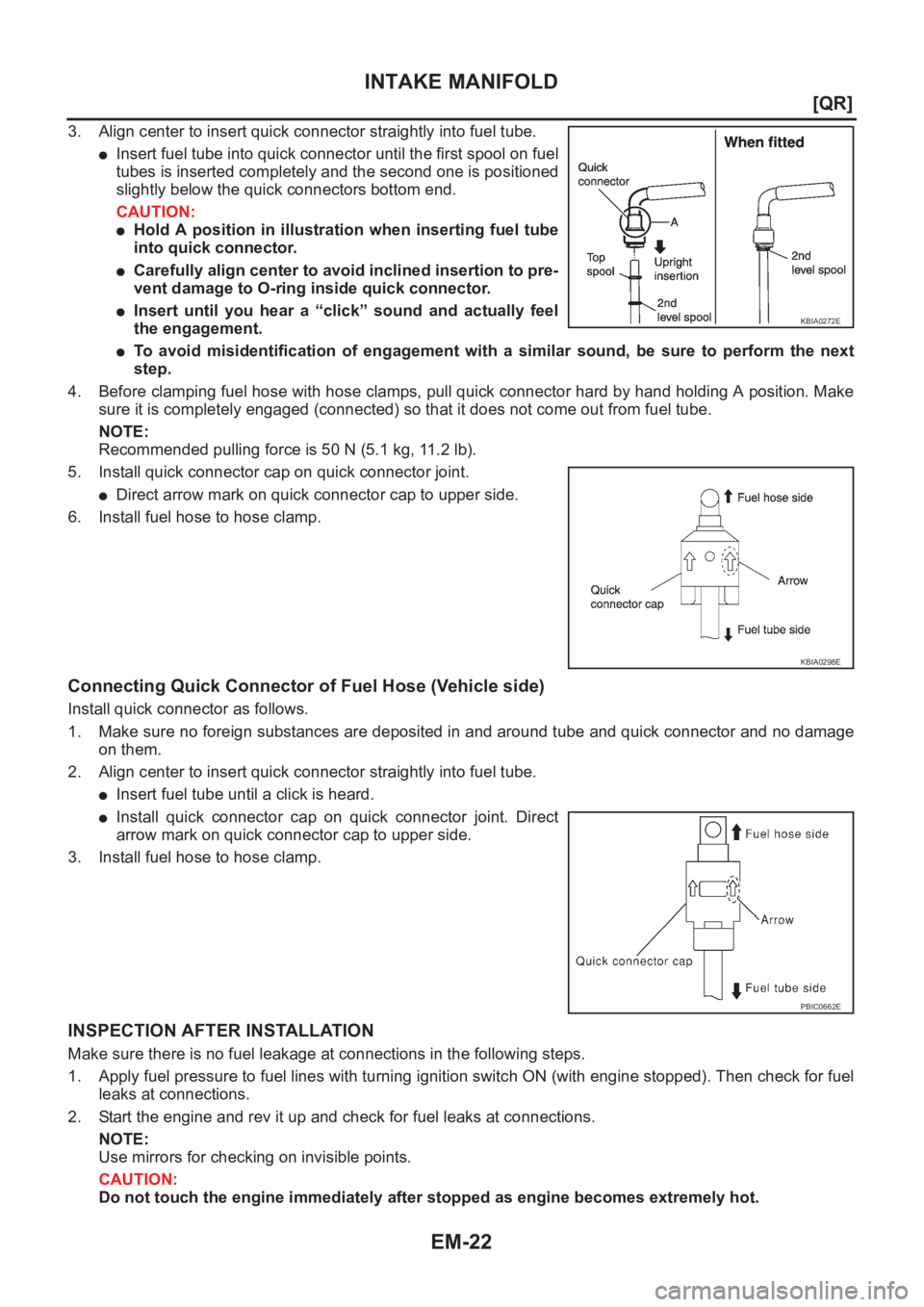 NISSAN X-TRAIL 2001  Service Manual PDF EM-22
[QR]
INTAKE MANIFOLD
3. Align center to insert quick connector straightly into fuel tube.
●Insert fuel tube into quick connector until the first spool on fuel
tubes is inserted completely and 