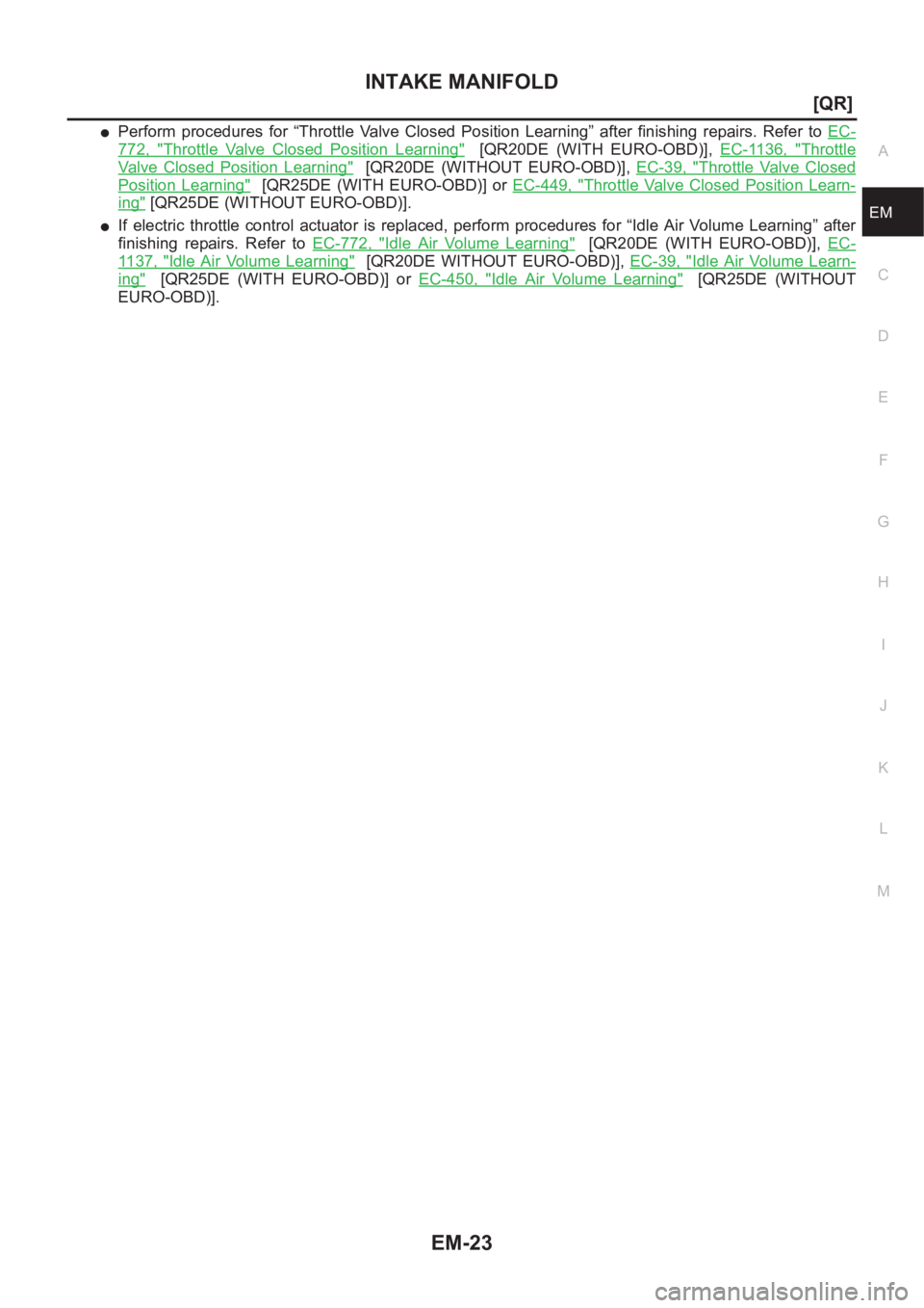 NISSAN X-TRAIL 2001  Service Repair Manual INTAKE MANIFOLD
EM-23
[QR]
C
D
E
F
G
H
I
J
K
L
MA
EM
●Perform  procedures  for  “Throttle  Valve  Closed  Position  Learning”  after  finishing  repairs.  Refer  to EC-
772,  "Throttle  Valv