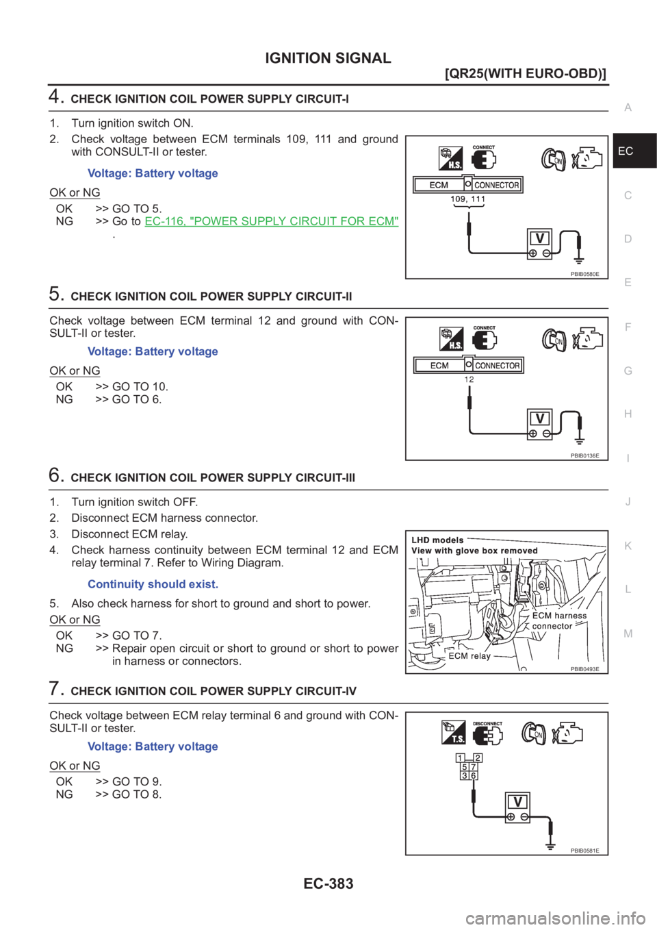 NISSAN X-TRAIL 2001  Service Repair Manual IGNITION SIGNAL
EC-383
[QR25(WITH EURO-OBD)]
C
D
E
F
G
H
I
J
K
L
MA
EC
4.CHECK IGNITION COIL POWER SUPPLY CIRCUIT-I
1. Turn ignition switch ON.
2. Check  voltage  between  ECM  terminals  109,  111  a