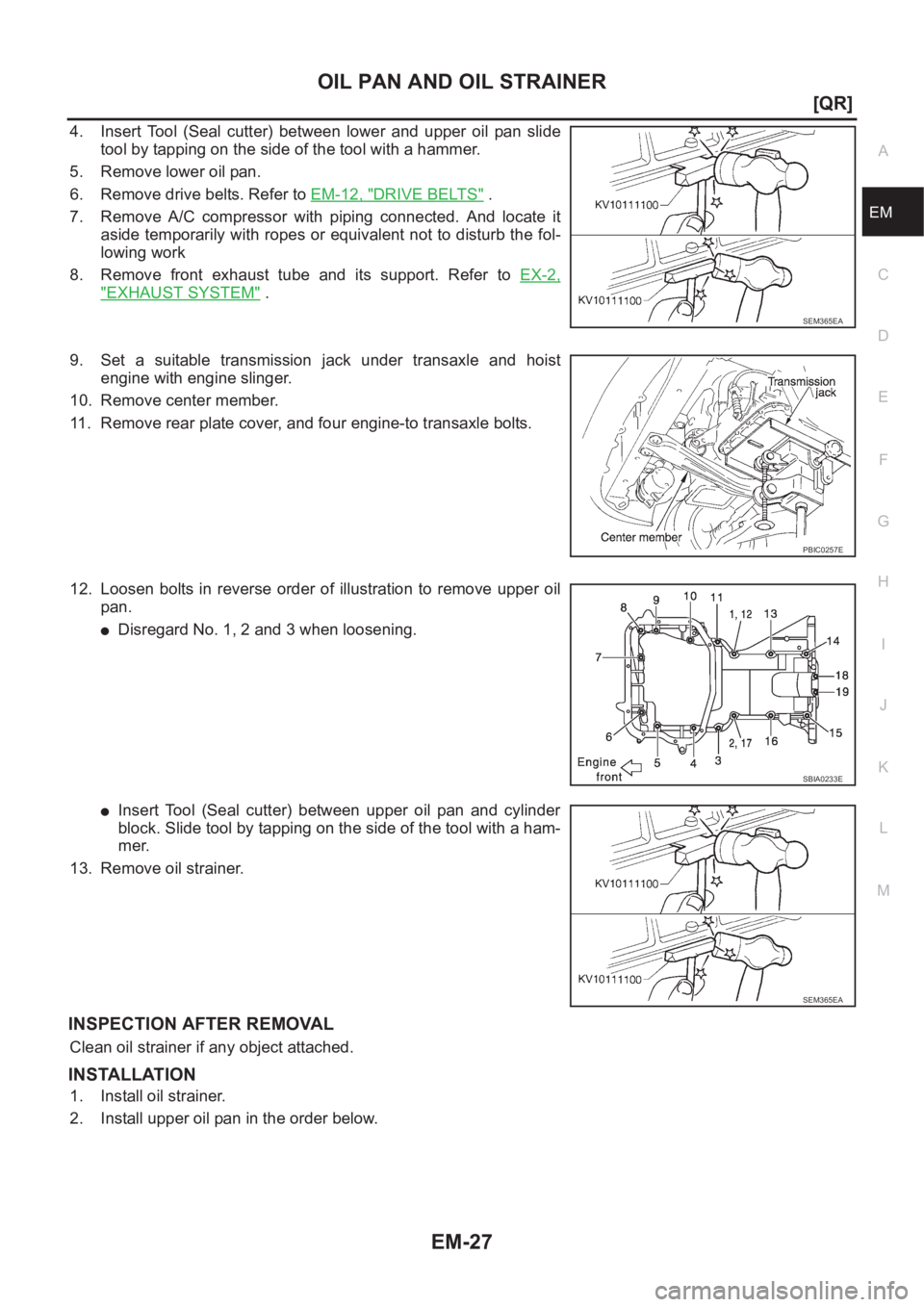NISSAN X-TRAIL 2001  Service Manual PDF OIL PAN AND OIL STRAINER
EM-27
[QR]
C
D
E
F
G
H
I
J
K
L
MA
EM
4. Insert  Tool  (Seal  cutter)  between  lower  and  upper  oil  pan  slide
tool by tapping on the side of the tool with a hammer.
5. Rem