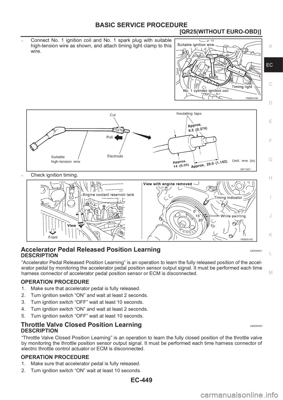 NISSAN X-TRAIL 2001  Service Repair Manual BASIC SERVICE PROCEDURE
EC-449
[QR25(WITHOUT EURO-OBD)]
C
D
E
F
G
H
I
J
K
L
MA
EC
–Connect  No.  1  ignition  coil  and  No.  1  spark  plug  with  suitable
high-tension wire as shown, and attach ti