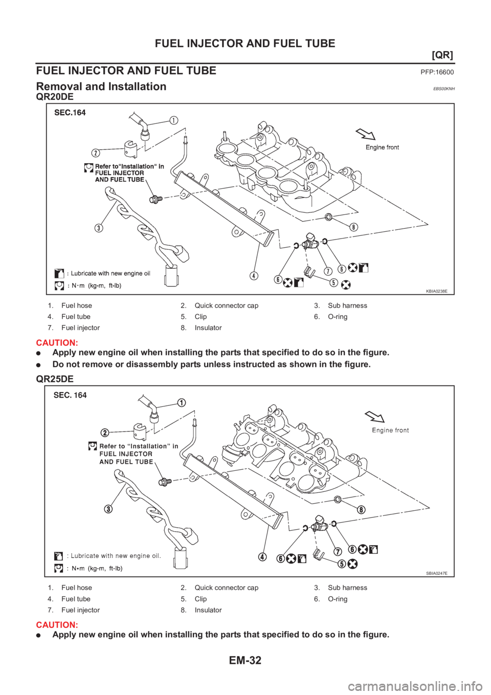 NISSAN X-TRAIL 2001  Service Repair Manual EM-32
[QR]
FUEL INJECTOR AND FUEL TUBE
FUEL INJECTOR AND FUEL TUBE
PFP:16600
Removal and InstallationEBS00KNH
QR20DE
CAUTION:
●Apply new engine oil when installing the parts that specified to do so 