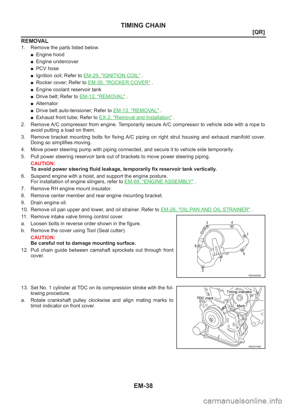 NISSAN X-TRAIL 2001  Service Manual Online EM-38
[QR]
TIMING CHAIN
REMOVAL
1. Remove the parts listed below.
●Engine hood
●Engine undercover
●PCV hose
●Ignition coil; Refer to EM-29, "IGNITION COIL" .
●Rocker cover; Refer to 