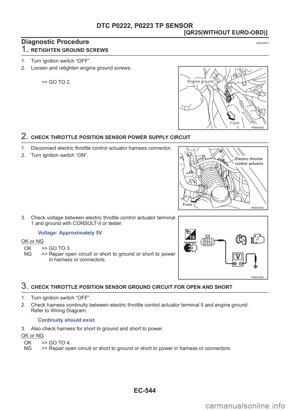 NISSAN X-TRAIL 2001  Service Repair Manual EC-544
[QR25(WITHOUT EURO-OBD)]
DTC P0222, P0223 TP SENSOR
Diagnostic Procedure
EBS00NFZ
1. RETIGHTEN GROUND SCREWS
1. Turn ignition switch “OFF”.
2. Loosen and retighten engine ground screws.
>> 