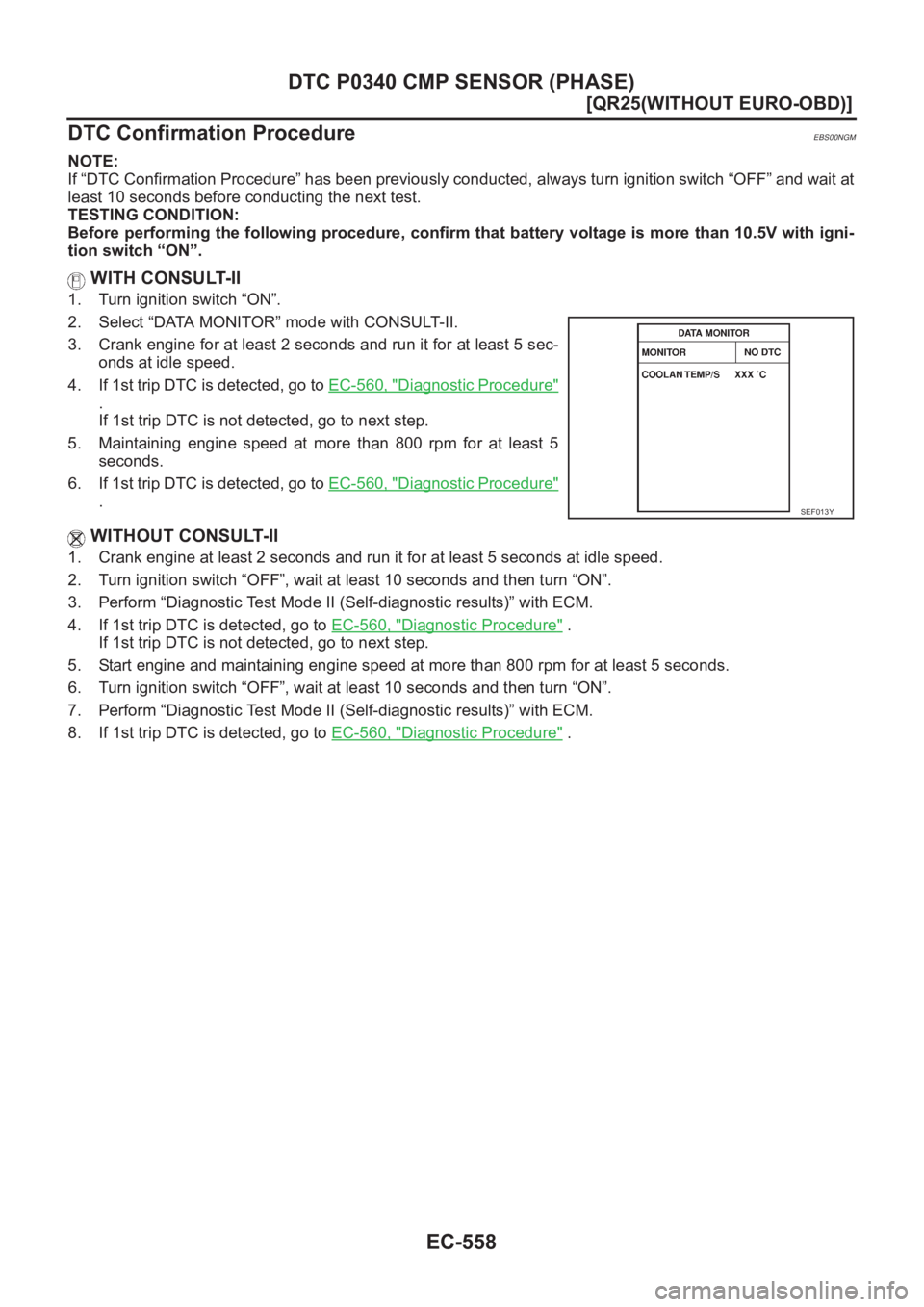 NISSAN X-TRAIL 2001  Service Repair Manual EC-558
[QR25(WITHOUT EURO-OBD)]
DTC P0340 CMP SENSOR (PHASE)
DTC Confirmation Procedure
EBS00NGM
NOTE:
If “DTC Confirmation Procedure” has been previously conducted, always turn ignition switch 
