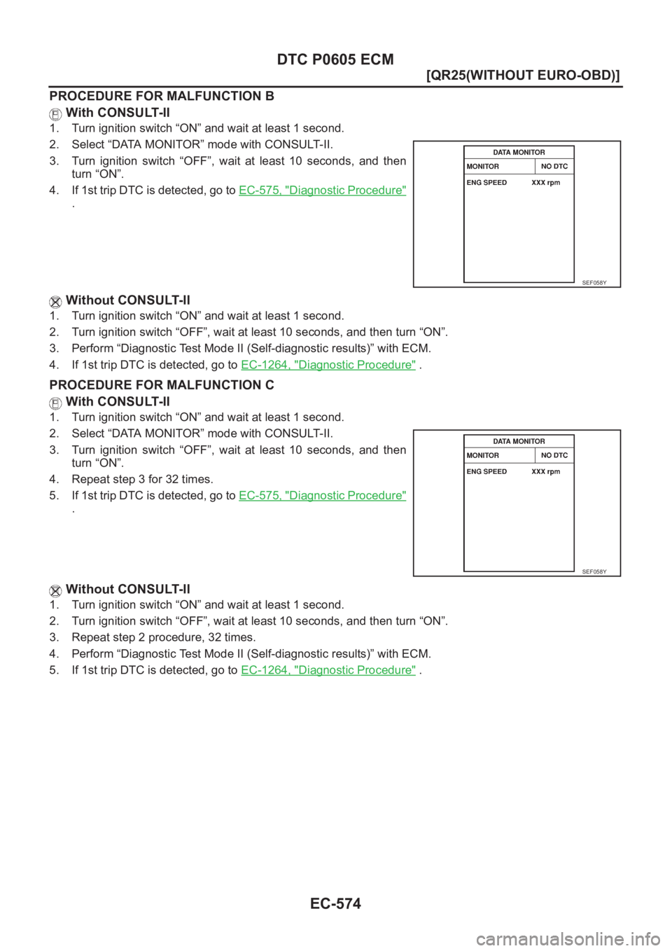 NISSAN X-TRAIL 2001  Service Repair Manual EC-574
[QR25(WITHOUT EURO-OBD)]
DTC P0605 ECM
PROCEDURE FOR MALFUNCTION B
 With CONSULT-II
1. Turn ignition switch “ON” and wait at least 1 second.
2. Select “DATA MONITOR” mode with CONSULT-I