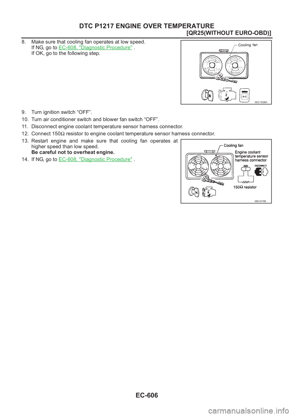NISSAN X-TRAIL 2001  Service Repair Manual EC-606
[QR25(WITHOUT EURO-OBD)]
DTC P1217 ENGINE OVER TEMPERATURE
8. Make sure that cooling fan operates at low speed.
If NG, go to EC-608, "
Diagnostic Procedure" .
If OK, go to the following