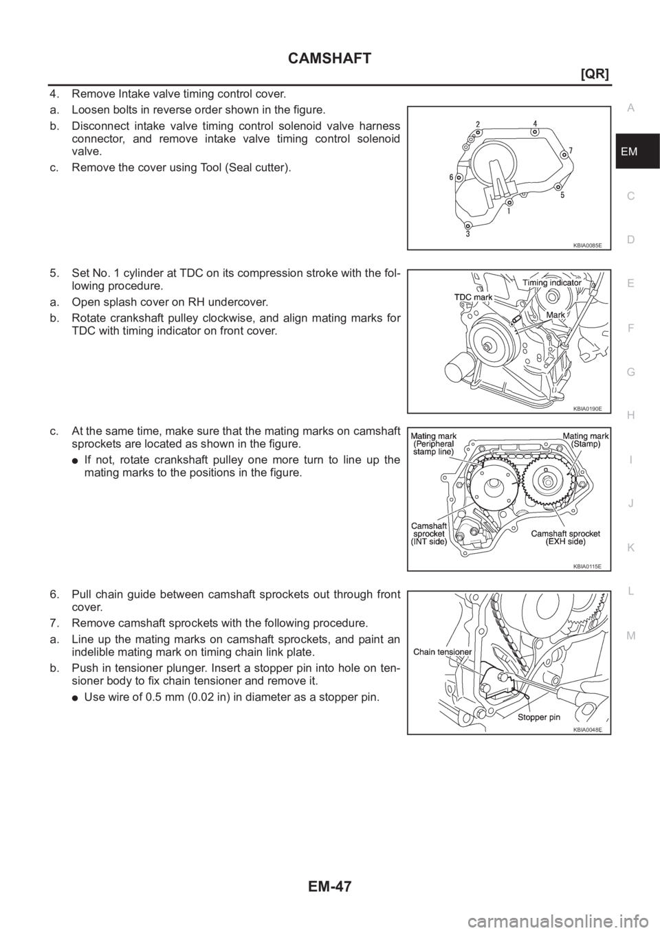 NISSAN X-TRAIL 2001  Service Owners Manual CAMSHAFT
EM-47
[QR]
C
D
E
F
G
H
I
J
K
L
MA
EM
4. Remove Intake valve timing control cover.
a. Loosen bolts in reverse order shown in the figure.
b. Disconnect  intake  valve  timing  control  solenoid