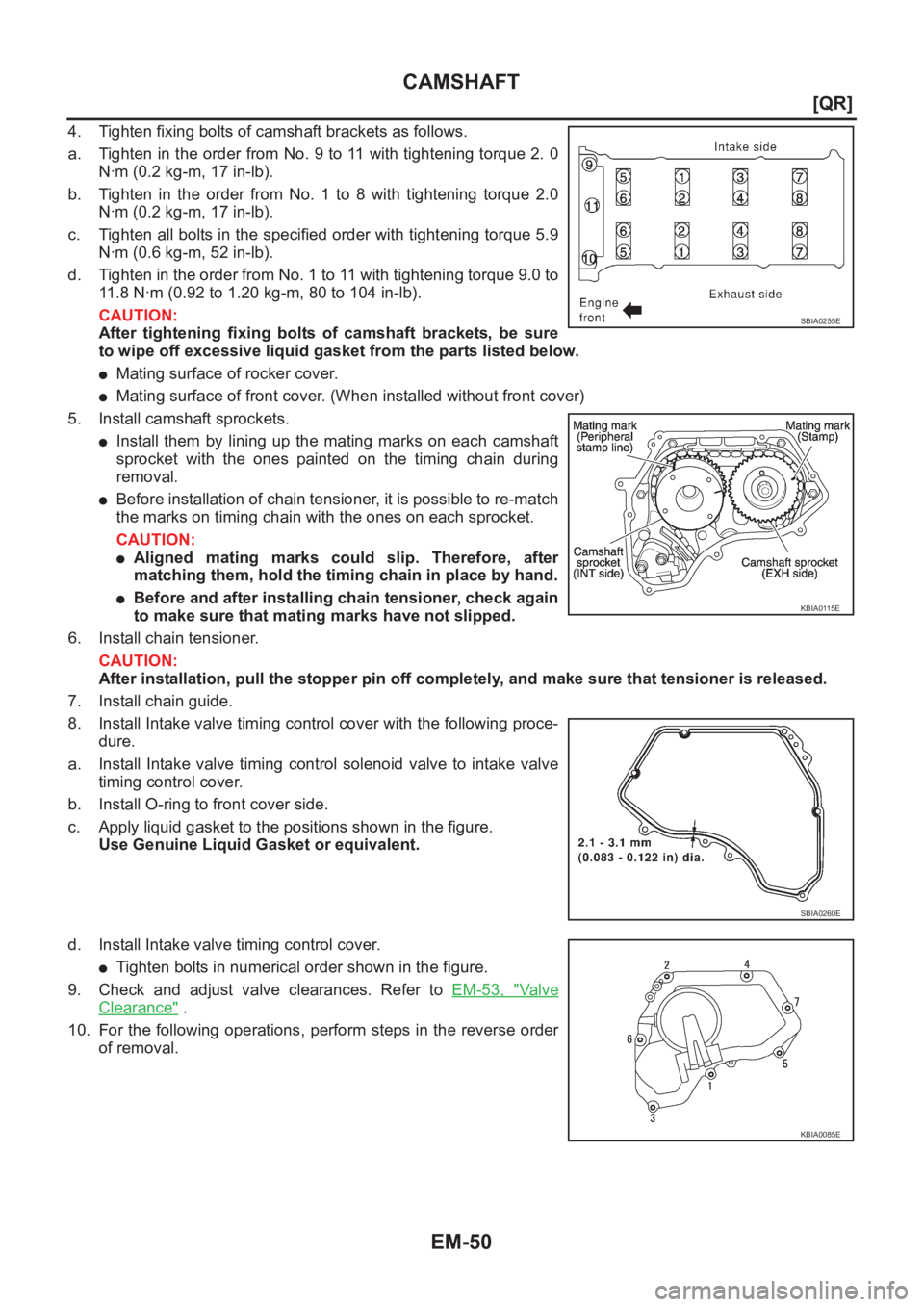 NISSAN X-TRAIL 2001  Service Owners Manual EM-50
[QR]
CAMSHAFT
4. Tighten fixing bolts of camshaft brackets as follows.
a. Tighten in the order from No. 9 to 11 with tightening torque 2. 0
N·m (0.2 kg-m, 17 in-lb).
b. Tighten  in  the  order 