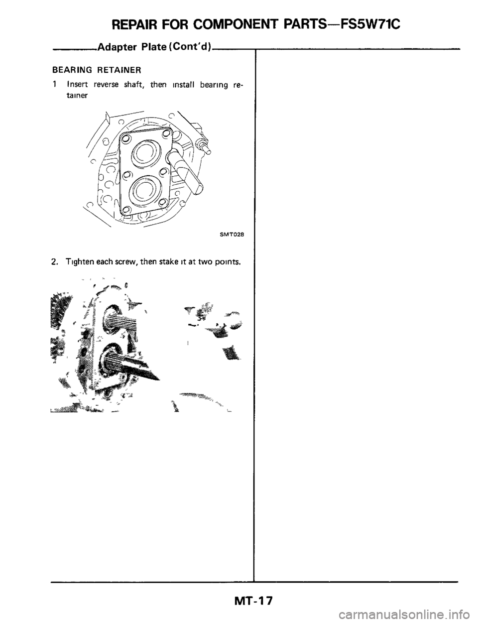 NISSAN 300ZX 1984 Z31 Manual Transmission User Guide REPAIR FOR COMPONENT  PARTS-FS5W71C 
Adapter Plate (Contd) 
BEARING  RETAINER 
1 Insert  reverse  shaft, then install bearing  re- 
tainer 
SMTO28 
2. Tighten each screw,  then stake it at two points