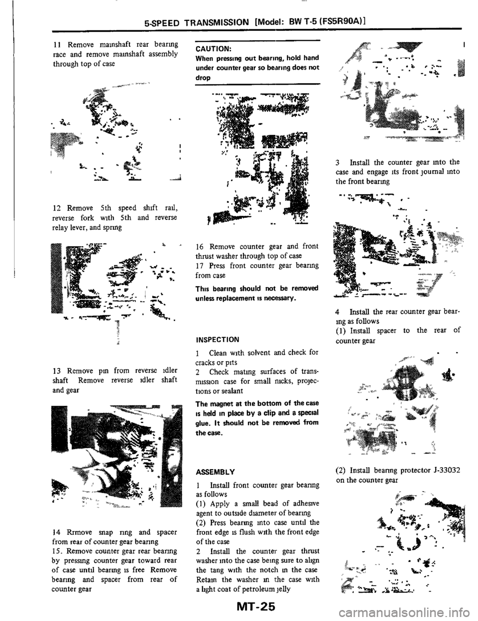 NISSAN 300ZX 1984 Z31 Manual Transmission Owners Manual SSPEED TRANSMISSION [Model: BW T-5 (FS5R90A)I 
11 Remove  mamshaft  rear  bearmg 
race  and remove  mamshaft  assembly 
through  top of case 
I 
12 Remove  5th speed  shift  rad, 
reverse  fork with  