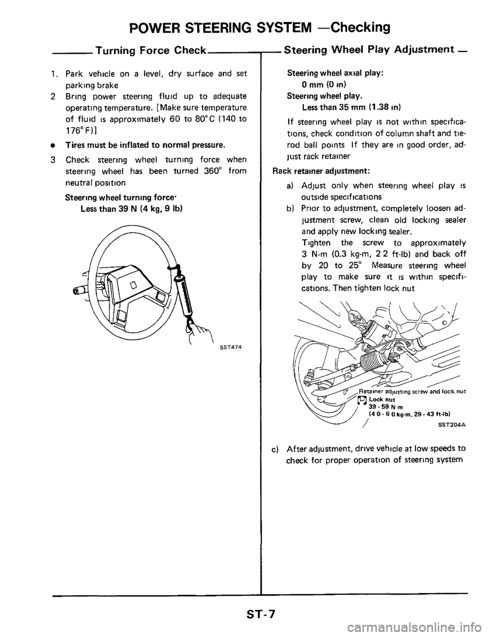 NISSAN 300ZX 1984 Z31 Steering System Workshop Manual POWER STEERING SYSTEM -Checking 
Turning Force Check 
1. Park  vehicle  on a level, dry surface  and set 
parking brake 
2 Bring power  steering  fluid up to adequate 
operating  temperature.  [Make s