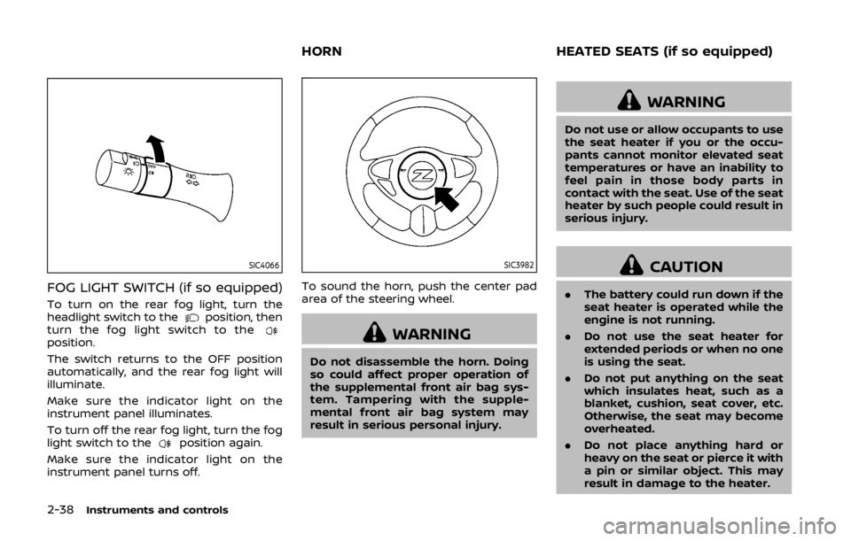 NISSAN 370Z COUPE 2019  Owners Manual 2-38Instruments and controls
SIC4066
FOG LIGHT SWITCH (if so equipped)
To turn on the rear fog light, turn the
headlight switch to theposition, then
turn the fog light switch to the
position.
The swit