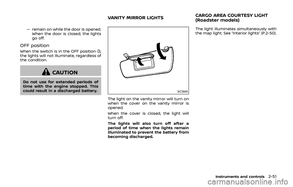 NISSAN 370Z COUPE 2019  Owners Manual — remain on while the door is opened.When the door is closed, the lights
go off.
OFF position
When the switch is in the OFF position,
the lights will not illuminate, regardless of
the condition.
CAU