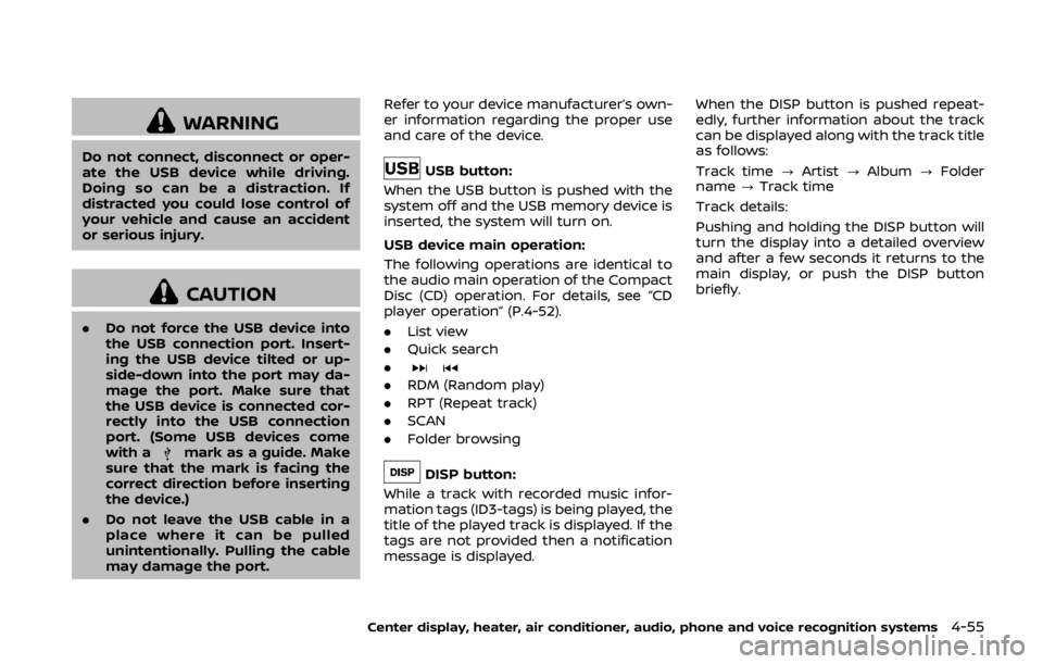 NISSAN 370Z COUPE 2019 Owners Manual WARNING
Do not connect, disconnect or oper-
ate the USB device while driving.
Doing so can be a distraction. If
distracted you could lose control of
your vehicle and cause an accident
or serious injur NISSAN 370Z COUPE 2019 Owners Manual WARNING
Do not connect, disconnect or oper-
ate the USB device while driving.
Doing so can be a distraction. If
distracted you could lose control of
your vehicle and cause an accident
or serious injur