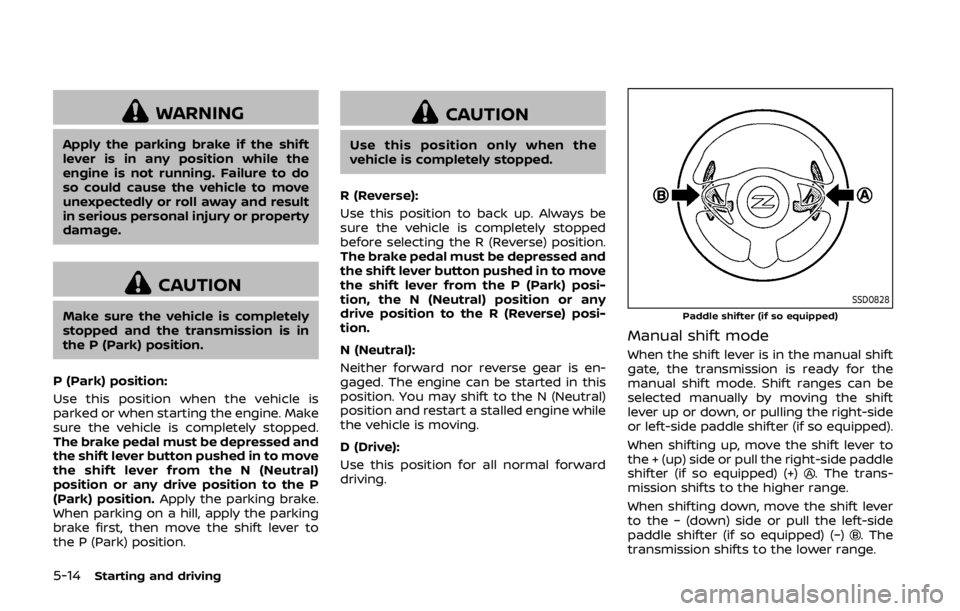 NISSAN 370Z COUPE 2019 Owners Manual 5-14Starting and driving
WARNING
Apply the parking brake if the shift
lever is in any position while the
engine is not running. Failure to do
so could cause the vehicle to move
unexpectedly or roll aw NISSAN 370Z COUPE 2019 Owners Manual 5-14Starting and driving
WARNING
Apply the parking brake if the shift
lever is in any position while the
engine is not running. Failure to do
so could cause the vehicle to move
unexpectedly or roll aw