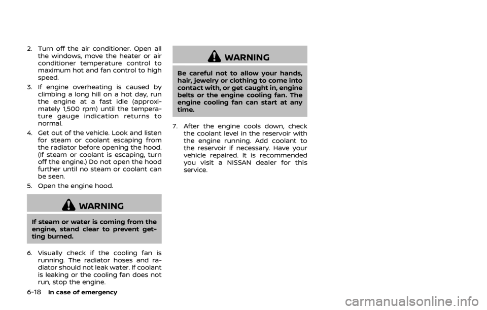 NISSAN 370Z COUPE 2019  Owners Manual 6-18In case of emergency
2. Turn off the air conditioner. Open allthe windows, move the heater or air
conditioner temperature control to
maximum hot and fan control to high
speed.
3. If engine overhea