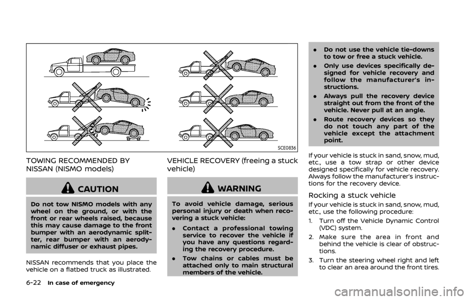 NISSAN 370Z COUPE 2019 Owners Manual 6-22In case of emergency
SCE0836
TOWING RECOMMENDED BY
NISSAN (NISMO models)
CAUTION
Do not tow NISMO models with any
wheel on the ground, or with the
front or rear wheels raised, because
this may cau NISSAN 370Z COUPE 2019 Owners Manual 6-22In case of emergency
SCE0836
TOWING RECOMMENDED BY
NISSAN (NISMO models)
CAUTION
Do not tow NISMO models with any
wheel on the ground, or with the
front or rear wheels raised, because
this may cau