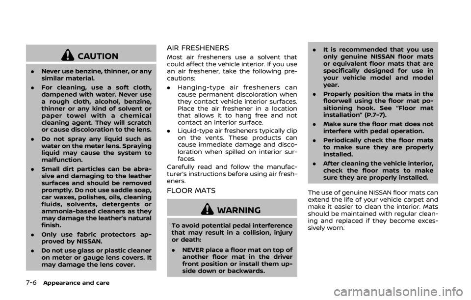 NISSAN 370Z COUPE 2019  Owners Manual 7-6Appearance and care
CAUTION
.Never use benzine, thinner, or any
similar material.
. For cleaning, use a soft cloth,
dampened with water. Never use
a rough cloth, alcohol, benzine,
thinner or any ki