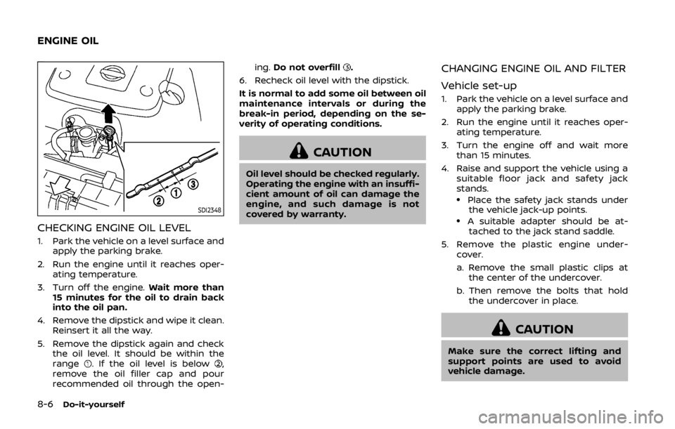 NISSAN 370Z COUPE 2019  Owners Manual 8-6Do-it-yourself
SDI2348
CHECKING ENGINE OIL LEVEL
1. Park the vehicle on a level surface andapply the parking brake.
2. Run the engine until it reaches oper- ating temperature.
3. Turn off the engin