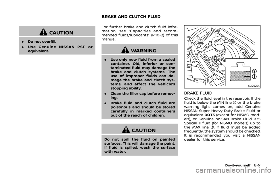 NISSAN 370Z COUPE 2019  Owners Manual CAUTION
.Do not overfill.
. Use Genuine NISSAN PSF or
equivalent. For further brake and clutch fluid infor-
mation, see “Capacities and recom-
mended fluids/lubricants” (P.10-2) of this
manual.
WA