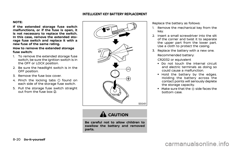 NISSAN 370Z COUPE 2019  Owners Manual 8-20Do-it-yourself
NOTE:
If the extended storage fuse switch
malfunctions, or if the fuse is open, it
is not necessary to replace the switch.
In this case, remove the extended sto-
rage fuse switch an