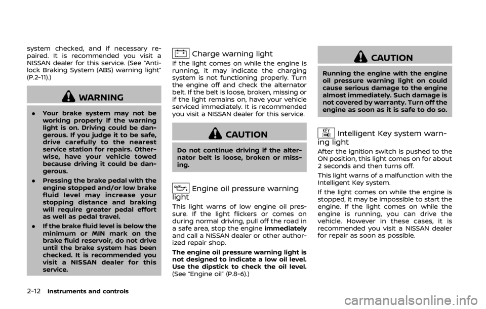 NISSAN 370Z COUPE 2019  Owners Manual 2-12Instruments and controls
system checked, and if necessary re-
paired. It is recommended you visit a
NISSAN dealer for this service. (See “Anti-
lock Braking System (ABS) warning light”
(P.2-11