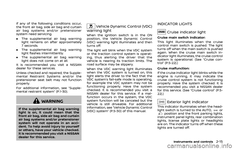 NISSAN 370Z COUPE 2019  Owners Manual If any of the following conditions occur,
the front air bag, side air bag and curtain
air bag systems and/or pretensioner
system need servicing.
.The supplemental air bag warning
light remains on afte