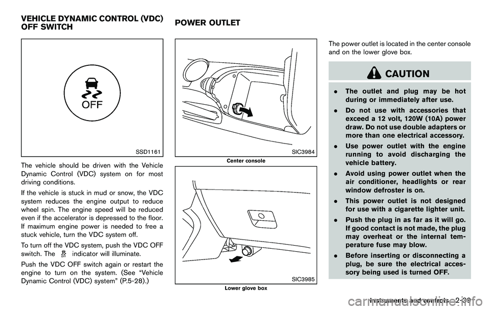 NISSAN 370Z COUPE 2012 Owners Manual SSD1161
The vehicle should be driven with the Vehicle
Dynamic Control (VDC) system on for most
driving conditions.
If the vehicle is stuck in mud or snow, the VDC
system reduces the engine output to r NISSAN 370Z COUPE 2012 Owners Manual SSD1161
The vehicle should be driven with the Vehicle
Dynamic Control (VDC) system on for most
driving conditions.
If the vehicle is stuck in mud or snow, the VDC
system reduces the engine output to r