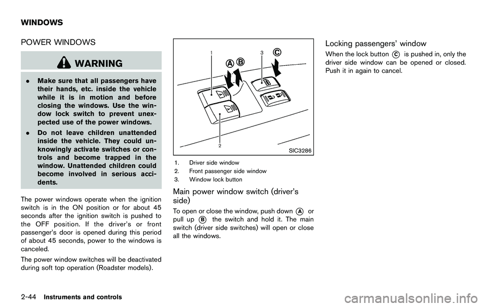 NISSAN 370Z COUPE 2012  Owners Manual 2-44Instruments and controls
POWER WINDOWS
WARNING
.Make sure that all passengers have
their hands, etc. inside the vehicle
while it is in motion and before
closing the windows. Use the win-
dow lock 